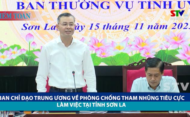 Ban Chỉ đạo Trung ương về phòng chống tham nhũng tiêu cực làm việc tại tỉnh Sơn La